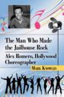 The Man Who Made the Jailhouse Rock : Alex Romero, Hollywood Choreographer - Book