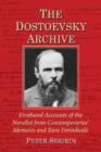 The Dostoevsky Archive : Firsthand Accounts of the Novelist from Contemporaries' Memoirs and Rare Periodicals, Most Translated into English for the First Time, with a Detailed Lifetime Chronology and - Book