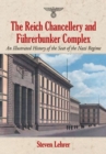 The Reich Chancellery and Fuhrerbunker Complex : An Illustrated History of the Seat of the Nazi Regime - Book