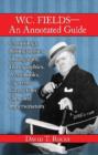 W.C. Fields--An Annotated Guide : Chronology, Bibliographies, Discography, Filmographies, Press Books, Cigarette Cards, Film Clips and Impersonators - Book