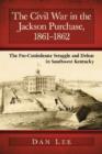 The Civil War in the Jackson Purchase, 1861-1862 : The Pro-Confederate Struggle and Defeat in Southwest Kentucky - Book