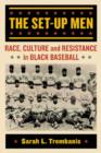 The Set-Up Men : Race, Culture and Resistance in Black Baseball - Book
