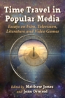 Time Travel in Popular Media : Essays on Film, Television, Literature and Video Games - Book