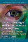 The Past That Might Have Been, the Future That May Come : Women Writing Fantastic Fiction, 1960s to the Present - Book