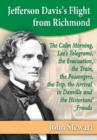 Jefferson Davis's Flight from Richmond : The Calm Morning, Lee's Telegrams, the Evacuation, the Train, the Passengers, the Trip, the Arrival in Danville and the Historians' Frauds - Book