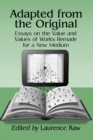 Adapted from the Original : Essays on the Value and Values of Works Remade for a New Medium - Book