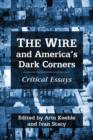 The Wire and America’s Dark Corners : Essays on a Post–9/11 Urban Dystopia - Book