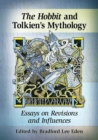 The Hobbit and Tolkien's Mythology : Essays on Revisions and Influences - Book