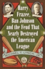 Harry Frazee, Ban Johnson and the Feud That Nearly Destroyed the American League - eBook