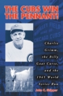 The Cubs Win the Pennant! : Charlie Grimm, the Billy Goat Curse, and the 1945 World Series Run - eBook