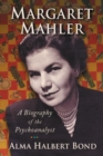 Margaret Mahler : A Biography of the Psychoanalyst - Bond Alma Halbert Bond