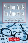 Vision Aids in America : A Social History of Eyewear and Sight Correction Since 1900 - eBook