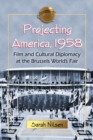 Projecting America, 1958 : Film and Cultural Diplomacy at the Brussels World's Fair - eBook