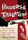 Perverse Titillation : The Exploitation Cinema of Italy, Spain and France, 1960-1980 - eBook