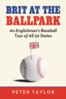 Brit at the Ballpark : An Englishman's Baseball Tour of All 50 States - eBook