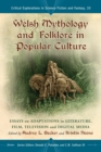 Welsh Mythology and Folklore in Popular Culture : Essays on Adaptations in Literature, Film, Television and Digital Media - eBook