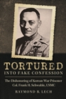Tortured into Fake Confession : The Dishonoring of Korean War Prisoner Col. Frank H. Schwable, USMC - eBook