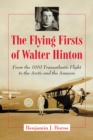 The Flying Firsts of Walter Hinton : From the 1919 Transatlantic Flight to the Arctic and the Amazon - eBook