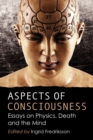 Aspects of Consciousness : Essays on Physics, Death and the Mind - eBook