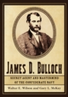 James D. Bulloch : Secret Agent and Mastermind of the Confederate Navy - eBook