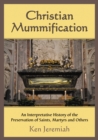 Christian Mummification : An Interpretative History of the Preservation of Saints, Martyrs and Others - eBook