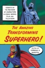 The Amazing Transforming Superhero! : Essays on the Revision of Characters in Comic Books, Film and Television - eBook