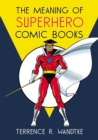 The Meaning of Superhero Comic Books - Wandtke Terrence R. Wandtke