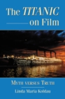 The Titanic on Film : Myth versus Truth - Koldau Linda Maria Koldau