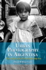 Urban Photography in Argentina : Nine Artists of the Post-Dictatorship Era - Foster David William Foster