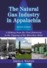 The Natural Gas Industry in Appalachia : A History from the First Discovery to the Tapping of the Marcellus Shale, 2d ed. - eBook
