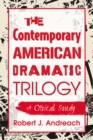 The Contemporary American Dramatic Trilogy : A Critical Study - Andreach Robert J. Andreach