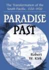 Paradise Past : The Transformation of the South Pacific, 1520-1920 - Kirk Robert W. Kirk