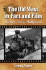 The Old West in Fact and Film : History Versus Hollywood - eBook