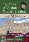 The Father of Virginia Military Institute : A Biography of Colonel J.T.L. Preston, CSA - Book