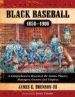 Black Baseball, 1858-1900 : A Comprehensive Record of the Teams, Players, Managers, Owners and Umpires - Book
