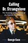 Calling Dr. Strangelove : The Anatomy and Influence of the Kubrick Masterpiece - Book