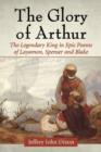 The Glory of Arthur : The Legendary King in Epic Poems of Layamon, Spenser and Blake - Book