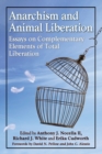 Anarchism and Animal Liberation : Essays on Complementary Elements of Total Liberation - Book