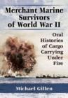 Merchant Marine Survivors of World War II : Oral Histories of Cargo Carrying Under Fire - Book