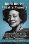 Black British Theatre Pioneers : Yvonne Brewster and the First Generation of Actors, Playwrights and Other Practitioners - Book
