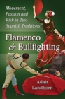 Flamenco and Bullfighting : Movement, Passion and Risk in Two Spanish Traditions - Book