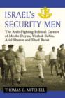 Israel's Security Men : The Arab-Fighting Political Careers of Moshe Dayan, Yitzhak Rabin, Ariel Sharon and Ehud Barak - Book