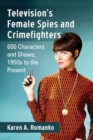 Television's Female Spies and Crimefighters : 600 Characters and Shows, 1950s to the Present - Book