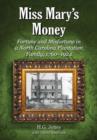Miss Mary's Money : Fortune and Misfortune in a North Carolina Plantation Family, 1760-1924 - Book