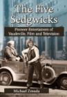 The Five Sedgwicks : Pioneer Entertainers of Vaudeville, Film and Television - Book