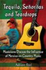 Tequila, Senoritas and Teardrops : Musicians Discuss the Influence of Mexico on Country Music - Book