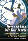 Now and Then We Time Travel : Visiting Pasts and Futures in Film and Television - Book