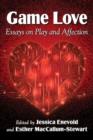 Game Love : Essays on Play and Affection - Book
