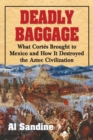 Deadly Baggage : What Cortes Brought to Mexico and How It Destroyed the Aztec Civilization - Book