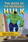 The Ages of the Incredible Hulk : Essays on the Green Goliath in Changing Times - Book